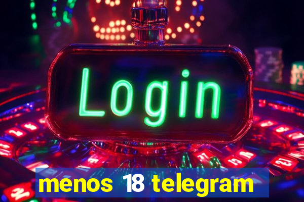 menos 18 telegram